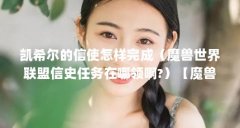 凯希尔的信使怎样完成(魔兽世界联盟信史任务在哪领啊?)【魔兽世界联盟信